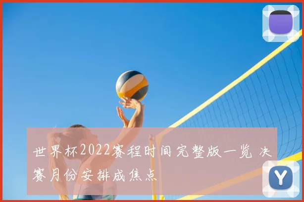 世界杯2022赛程时间完整版一览 决赛月份安排成焦点