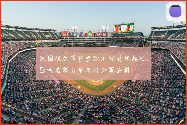 欧国联改革重塑欧洲杯晋级路径，影响名额分配与附加赛安排